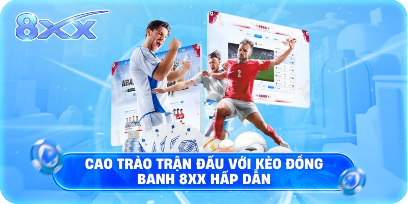Cao trào trận đấu với Kèo đồng banh 8XX hấp dẫn