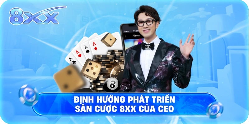 Định hướng phát triển sân cược 8XX của CEO