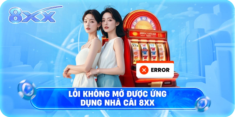Lỗi không mở được ứng dụng nhà cái 8XX