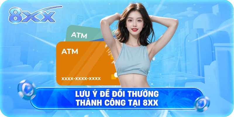 Lưu ý để đổi thưởng thành công tại 8XX