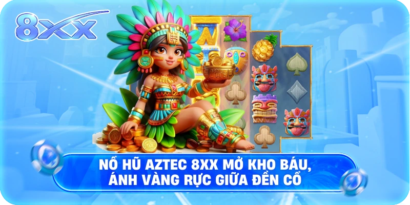 Nổ hũ Aztec 8XX mở kho báu, ánh vàng rực giữa đền cổ
