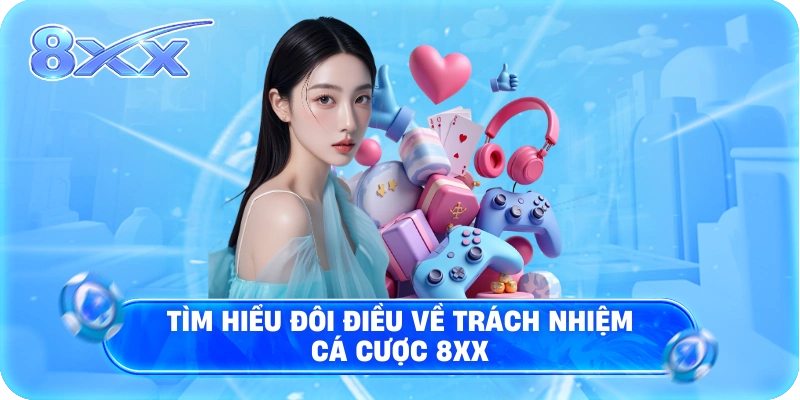 Tìm hiểu đôi điều về trách nhiệm cá cược 8XX