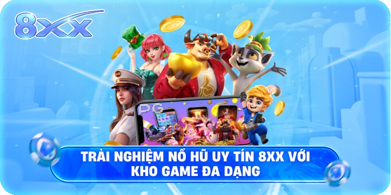 Trải nghiệm Nổ Hũ Uy Tín 8XX với kho game đa dạng